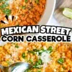 Mexican Street Corn Casserole in a white dish with lime and spoon, topped with cheese and cilantro.